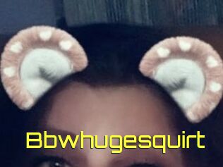 Bbwhugesquirt